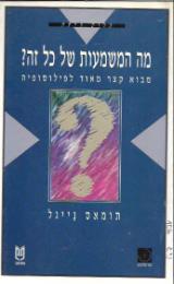 מה המשמעות של כל זה? : מבוא קצר מאוד לפילוסופיה - תומאס נייגל
