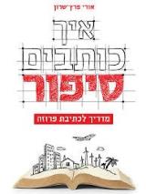 איך כותבים סיפור : מדריך לכתיבת פרוזה - אורי פרץ-שרון