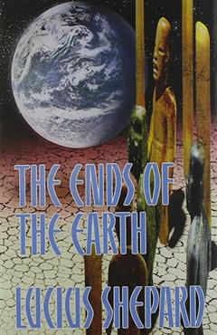 The Ends of the Earth - Lucius Shepard